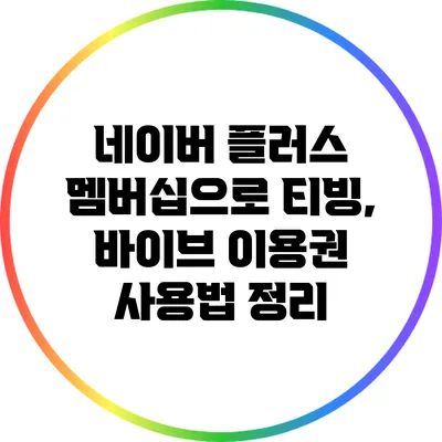 네이버 플러스 멤버십으로 티빙, 바이브 이용권 사용법 정리