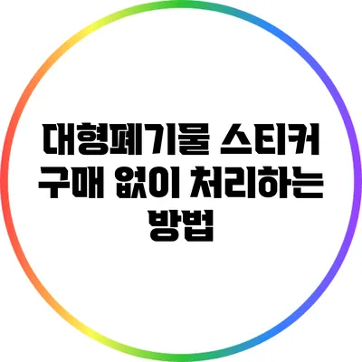 대형폐기물 스티커 구매 없이 처리하는 방법