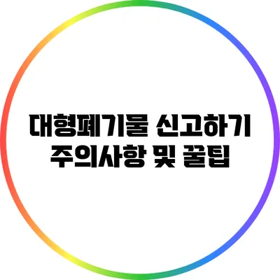 대형폐기물 신고하기: 주의사항 및 꿀팁