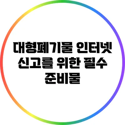 대형폐기물 인터넷 신고를 위한 필수 준비물