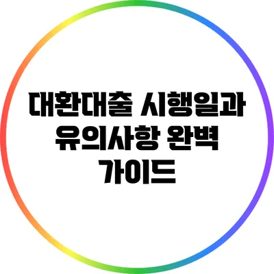 대환대출 시행일과 유의사항 완벽 가이드