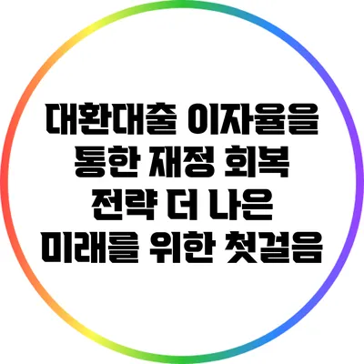 대환대출 이자율을 통한 재정 회복 전략: 더 나은 미래를 위한 첫걸음
