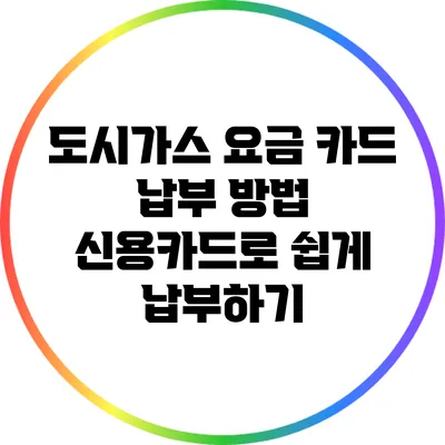 도시가스 요금 카드 납부 방법: 신용카드로 쉽게 납부하기