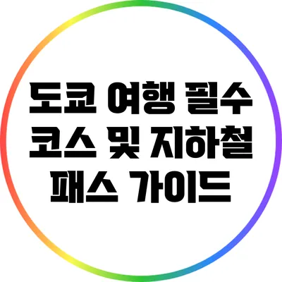 도쿄 여행 필수 코스 및 지하철 패스 가이드