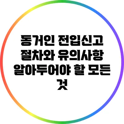 동거인 전입신고 절차와 유의사항: 알아두어야 할 모든 것