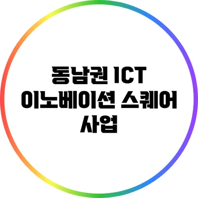 동남권 ICT 이노베이션 스퀘어 사업
