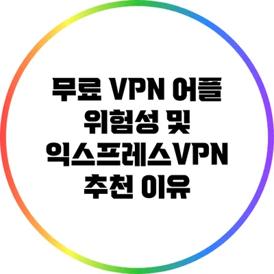 무료 VPN 어플 위험성 및 익스프레스VPN 추천 이유