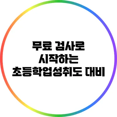 무료 검사로 시작하는 초등학업성취도 대비