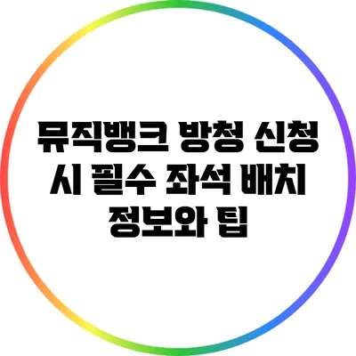 뮤직뱅크 방청 신청 시 필수 좌석 배치 정보와 팁