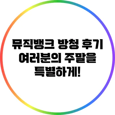 뮤직뱅크 방청 후기: 여러분의 주말을 특별하게!