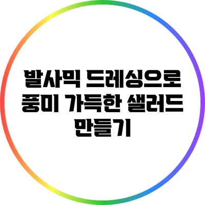 발사믹 드레싱으로 풍미 가득한 샐러드 만들기