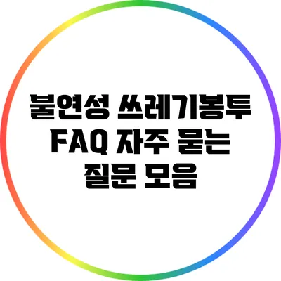불연성 쓰레기봉투 FAQ: 자주 묻는 질문 모음