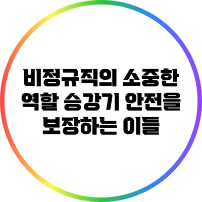 비정규직의 소중한 역할: 승강기 안전을 보장하는 이들