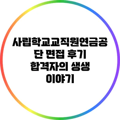 사립학교교직원연금공단 면접 후기: 합격자의 생생 이야기