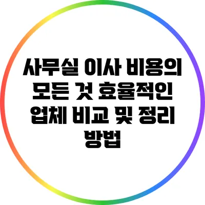 사무실 이사 비용의 모든 것: 효율적인 업체 비교 및 정리 방법