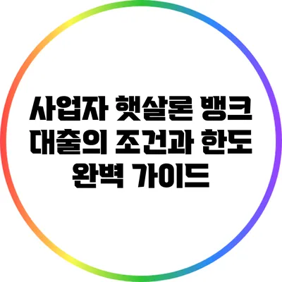 사업자 햇살론 뱅크 대출의 조건과 한도 완벽 가이드