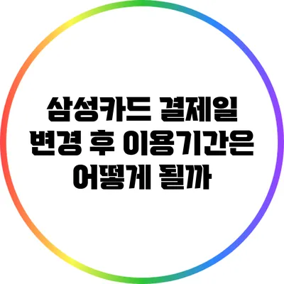 삼성카드 결제일 변경 후 이용기간은 어떻게 될까?