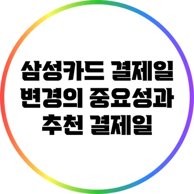 삼성카드 결제일 변경의 중요성과 추천 결제일