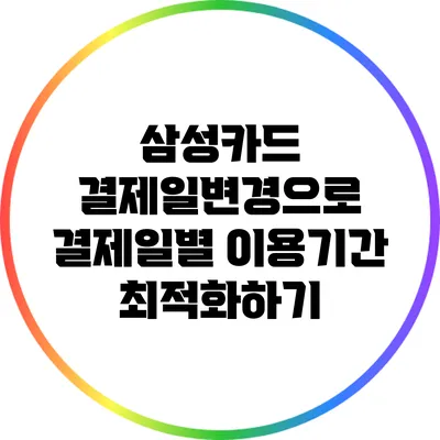 삼성카드 결제일변경으로 결제일별 이용기간 최적화하기