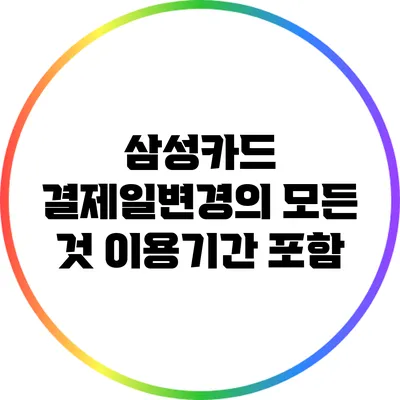 삼성카드 결제일변경의 모든 것: 이용기간 포함