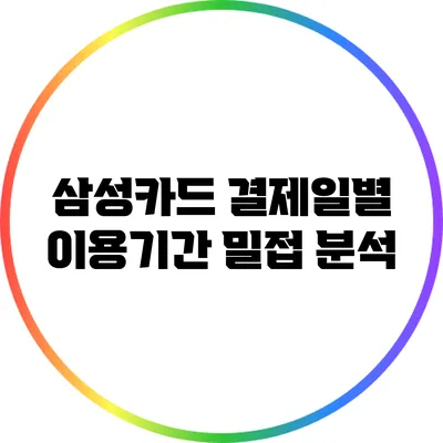 삼성카드 결제일별 이용기간 밀접 분석