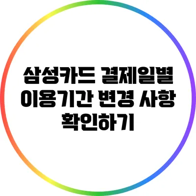 삼성카드 결제일별 이용기간 변경 사항 확인하기
