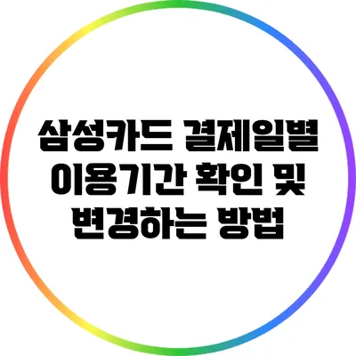 삼성카드 결제일별 이용기간 확인 및 변경하는 방법