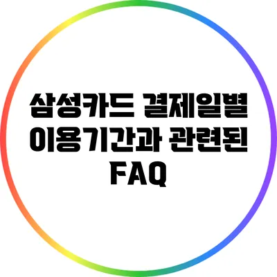 삼성카드 결제일별 이용기간과 관련된 FAQ
