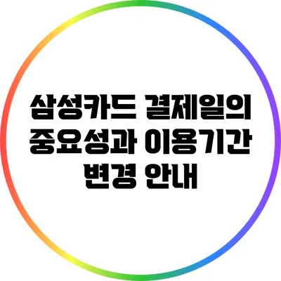 삼성카드 결제일의 중요성과 이용기간 변경 안내