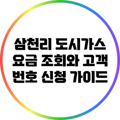삼천리 도시가스 요금 조회와 고객 번호 신청 가이드