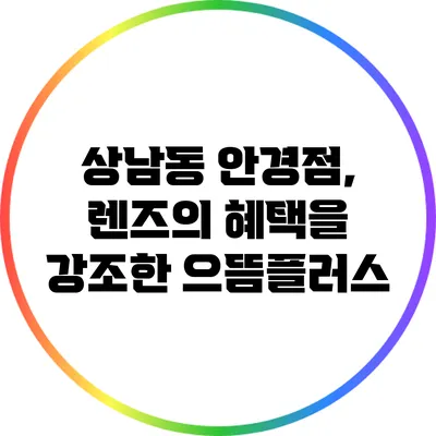 상남동 안경점, 렌즈의 혜택을 강조한 으뜸플러스