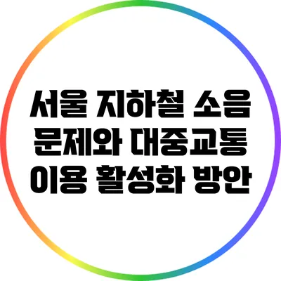서울 지하철 소음 문제와 대중교통 이용 활성화 방안