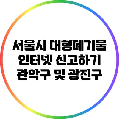 서울시 대형폐기물 인터넷 신고하기: 관악구 및 광진구