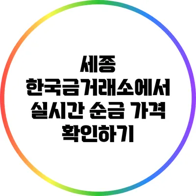 세종 한국금거래소에서 실시간 순금 가격 확인하기