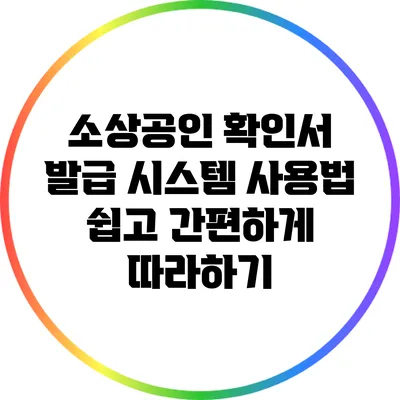 소상공인 확인서 발급 시스템 사용법: 쉽고 간편하게 따라하기