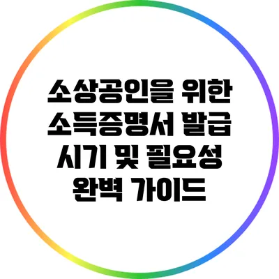 소상공인을 위한 소득증명서 발급 시기 및 필요성 완벽 가이드