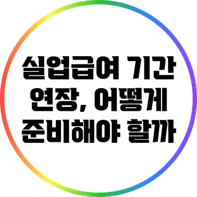 실업급여 기간 연장, 어떻게 준비해야 할까?