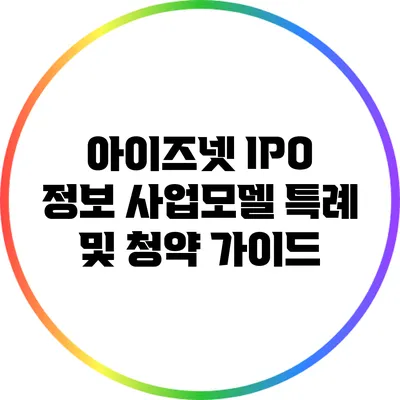 아이즈넷 IPO 정보 사업모델 특례 및 청약 가이드