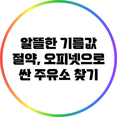 알뜰한 기름값 절약, 오피넷으로 싼 주유소 찾기