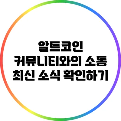 알트코인 커뮤니티와의 소통: 최신 소식 확인하기