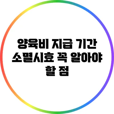 양육비 지급 기간 소멸시효 꼭 알아야 할 점