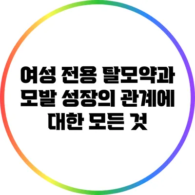 여성 전용 탈모약과 모발 성장의 관계에 대한 모든 것