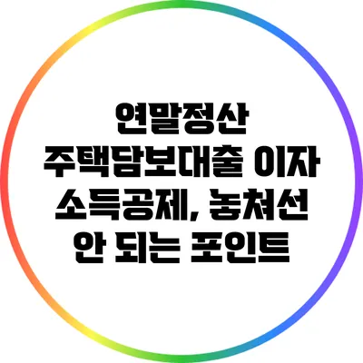 연말정산 주택담보대출 이자 소득공제, 놓쳐선 안 되는 포인트