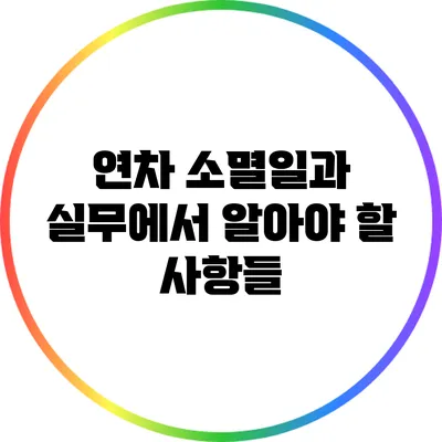 연차 소멸일과 실무에서 알아야 할 사항들