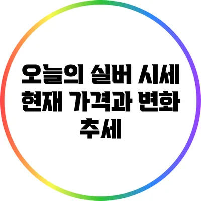 오늘의 실버 시세: 현재 가격과 변화 추세