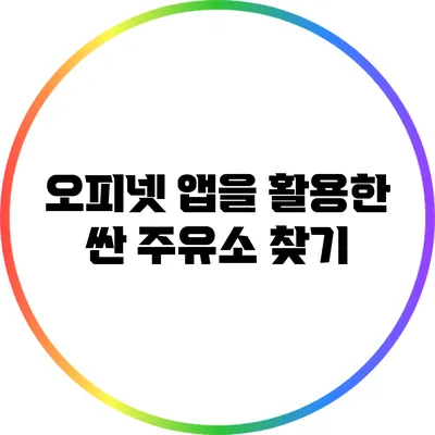 오피넷 앱을 활용한 싼 주유소 찾기
