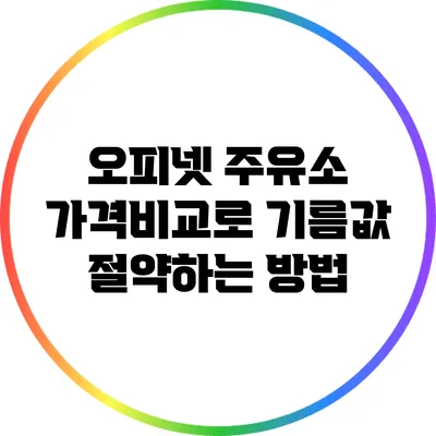 오피넷: 주유소 가격비교로 기름값 절약하는 방법