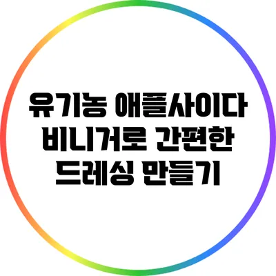 유기농 애플사이다 비니거로 간편한 드레싱 만들기