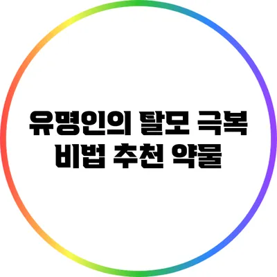 유명인의 탈모 극복 비법: 추천 약물