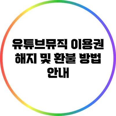 유튜브뮤직 이용권 해지 및 환불 방법 안내